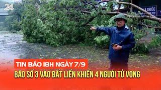 Tin bão 18h ngày 7/9: Bão số 3 vào đất liền khiến 4 người tử vong, chìm tàu, thổi bay mái tôn |VTV24