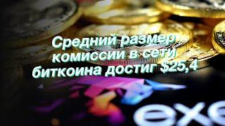 Средний размер комиссии в сети биткоина достиг $25,4