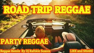 ROAD TRIP REGGAE ( road trip remix nonstop ) BY DJ RAFZKIE SUAREZ