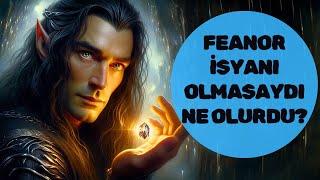 FEANOR İSYANI GERÇEKLEŞMESEYDİ NE OLURDU? (Orta Dünya)