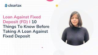 Loan Against Fixed Deposit (FD) I 10 Things To Know Before Taking A Loan Against Fixed Deposit