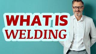 Welding | Definition of welding    