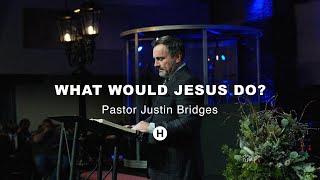 What Would Jesus Do? || Pastor Justin Bridges || 01.05.25