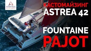 Обзор Astrea 42, кастомайзинг Fountaine Pajot | Интерпарус 