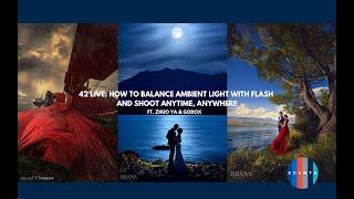 42 LIVE: "How to Balance Ambient Light with Flash and  Shoot Anytime, Anywhere" ft. Zhuo Ya & Godox