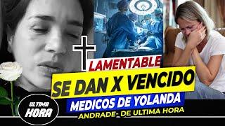  Médicos Revelan "DEVASTADORA NOTICIA" de Yolanda Andrade LAMENTABLE