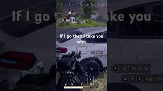 If I go I take you with me #pubg