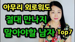 아무리 외로워도 절대 만나지 말아야할 남자 Top7