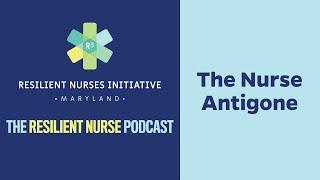 Resilient Nurse Episode 13: The Nurse Antigone