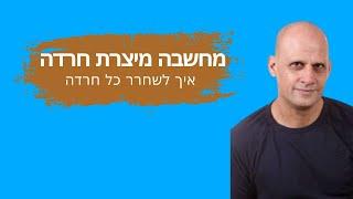 מחשבה מייצרת חרדה - איך לשחרר כל חרדה ? לשחרור חסימה - 0522902953