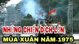 MÙA XUÂN NĂM 1975 NHỮNG CHIẾN DỊCH LỚN VÀ SỰ TAN DÃ CỦA NGỤY QUYỀN SÀI GÒN.