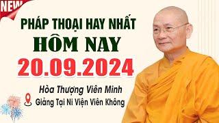 Pháp thoại mới nhất 20.09.2024 - Hòa Thượng Viên Minh (SIÊU HAY)