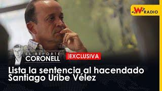 Exclusivo: Lista la sentencia al hacendado Santiago Uribe Vélez | El Reporte Coronell