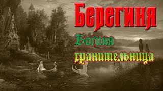 СЛАВЯНСКАЯ БОГИНЯ БЕРЕГИНЯ. СЛАВЯНСКАЯ МИФОЛОГИЯ. Язычество Древней Руси. Богиня хранительница. Миф