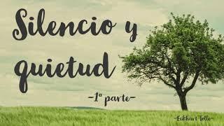 SILENCIO Y QUIETUD - 1ª parte - Eckhart Tolle