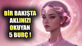 BİR BAKIŞTA AKLINIZI OKUYAN 5 BURÇ !