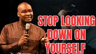 STOP LOOKING DOWN ON YOURSELF - APOSTLE JOSHUA SELMAN