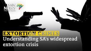 Extortion Crimes | Understanding SA's widespread extortion crisis