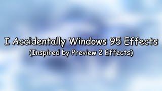 I Accidentally Windows 95 Effects (Inspired by Preview 2 Effects)