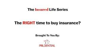 The Insured Life Series: The RIGHT Time To Buy Insurance