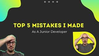 Top 5 Mistakes I Made As A Junior Developer