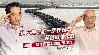 军武大本营 74. 94岁全军唯一幸存老兵亲述对美作战 局座：条件再差我军也不放弃