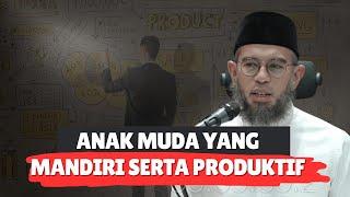 ANAK MUDA YANG MANDIRI SERTA PRODUKTIF - Ustadz Muhammad Nuzul Dzikri, Lc.