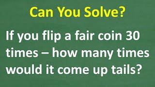 A fair coin is flipped 30 times – how many times would the coin land on tails?