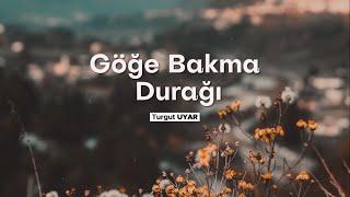 Turgut Uyar | Göğe Bakma Durağı