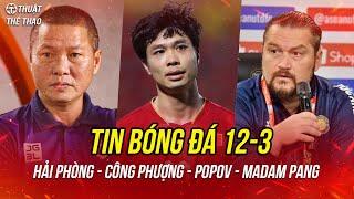 Bóng đá 12-3 | HLV Popov gây chú ý, Hải Phòng gạch tên ngoại binh, Công Phượng có động thái bất ngờ