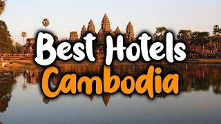 Best Hotels In Cambodia - For Families, Couples, Work Trips, Luxury & Budget