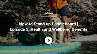 How to Stand up Paddleboard | Episode 3. Health and Wellbeing Benefits