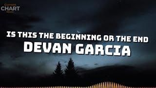 Is this the beginning or the end - Devan Garcia