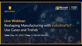 Webinar: Reshaping Manufacturing with Industrial IoT - Use Cases and Trends