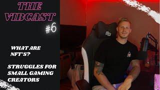 WHAT ARE NFT'S?, PROBLEMS WITH BEING A GAMING CONTENT CREATOR - THE VIBECAST #6