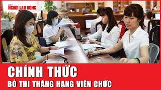 Chính thức bỏ thi thăng hạng viên chức | Báo Người Lao Động