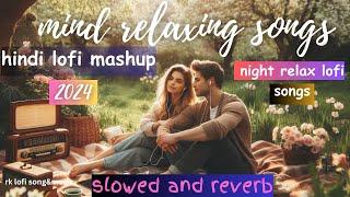 Hindi Lofi Mashup 2024 | Night Relaxing Lofi Songs | Calm & Chill Mind Relaxing Music