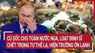 Điểm nóng chiến sự: Cú sốc toàn nước Nga,loạt binh sĩ chết trong tư thế lạ,hiện trường ớn lạnh