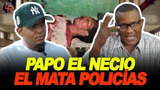 EL TEMIDO MANO: LO QUE NADIE HA DICHO DE LA VIDA & MUERT3 DE "PAPO EL NECIO EL MAT4 POLICÍAS"