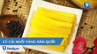 Hướng dẫn cách làm món CỦ CẢI MUỐI VÀNG HÀN QUỐC | Feedy TV