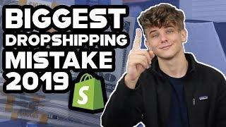 Biggest Dropshipping Mistake of 2019 I Shopify Dropshipping 2019