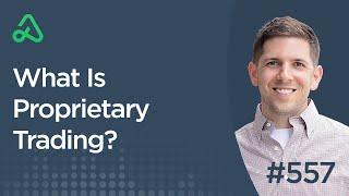 What Is Proprietary Trading? [Episode 557]