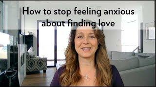 How to Stop Feeling Anxious About Finding Love