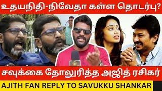 உதயநிதி-நிவேதா பெத்துராஜ் கள்ள தொடர்பு? Ajith Fan Reply to Savukku Shankar | Nivedha Pethuraj Issue