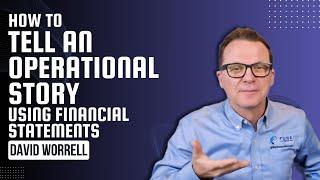 Webinar: How to Tell an Operational Story Using Financial Statements - David Worrell