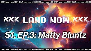 ***LAND NOW*** S.1 EP.3 Matty Bluntz