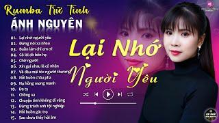 LẠI NHỚ NGƯỜI YÊU  ALBUM RUMBA ÁNH NGUYÊN HAY NHẤT MỌI THỜI ĐẠI  LK RUMBA CỰC HÓT 2024