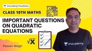 Important Questions on Quadratic Equations | Maths | Class10th | Pawan Wagh | Unacademy Foundation