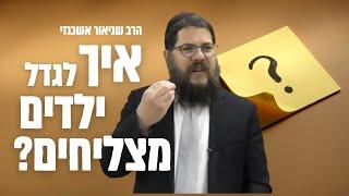 איך לגדל ילדים מצליחים ?! הרב שניאור אשכנזי בהרצאה מיוחדת להורים ! 