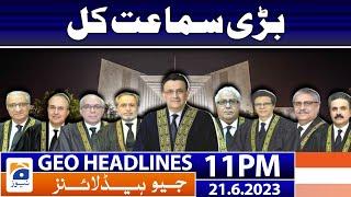 Geo News Headlines 11 PM - 𝐒𝐮𝐩𝐫𝐞𝐦𝐞 𝐂𝐨𝐮𝐫𝐭 𝐨𝐟 𝐏𝐚𝐤𝐢𝐬𝐭𝐚𝐧 | 21 June 2023